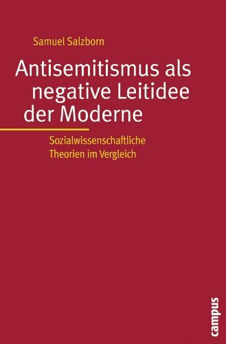 Antisemitismus als negative Leitidee der Moderne: Sozialwissenschaftliche Theorien im Vergleich