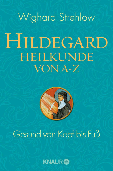 Hildegard-Heilkunde von A - Z: Gesund von Kopf bis Fuß