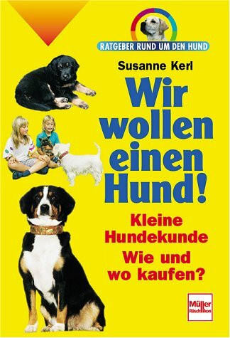 Wir wollen einen Hund. Ratgeber rund um den Hund.: Kleine Hundekunde. Wie und wo kaufen?