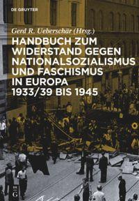 Handbuch zum Widerstand gegen Nationalsozialismus und Faschismus in Europa 1933/39 bis 1945