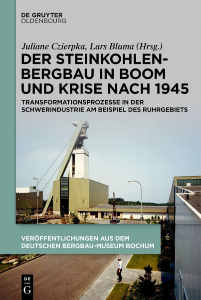 Der Steinkohlenbergbau in Boom und Krise nach 1945: Transformationsprozesse in der Schwerindustrie am Beispiel des Ruhrgebiets (Veröffentlichungen aus ... Bergbau-Museum Bochum, 241, Band 241)