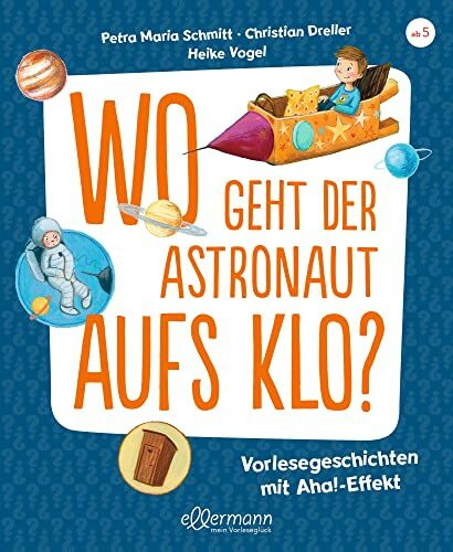 Wo geht der Astronaut aufs Klo?: Vorlesegeschichten mit Aha!-Effekt. Spannende Antworten auf lustige Fragen ab 5 Jahren