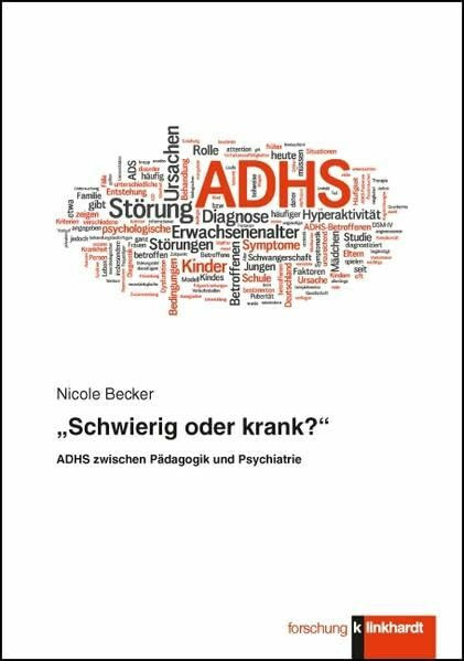 Schwierig oder krank?: ADHS zwischen Pädagogik und Psychiatrie (klinkhardt forschung)
