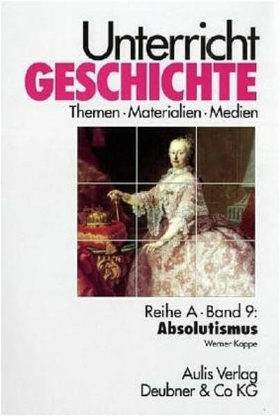 Unterricht Geschichte / Absolutismus: Unterricht Geschichte, Reihe A, Band 9