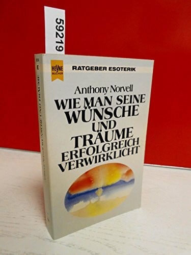Wie man seine Wünsche und Träume erfolgreich verwirklicht. ( Esoterik).