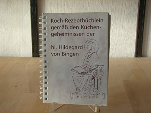 Koch- und Rezeptbüchlein gemäss den Küchengeheimnissen der hl. Hildegard von Bingen