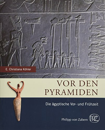 Vor den Pyramiden: Die ägyptische Vor- und Frühzeit (Zaberns Bildbände zur Archäologie)