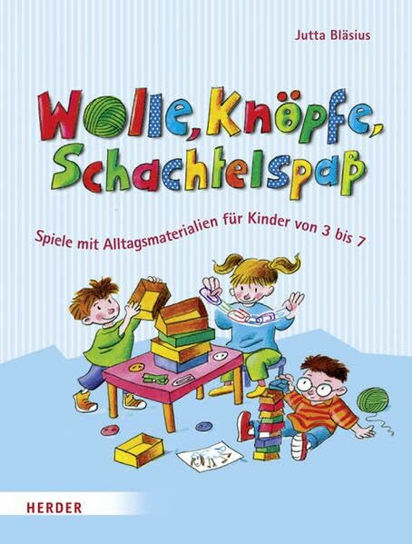 Wolle, Knöpfe, Schachtelspaß: Spiele mit Alltagsmaterialien für Kinder von 3 bis 7