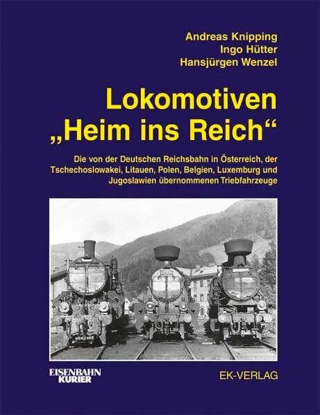Lokomotiven "Heim ins Reich": Die von der Deutschen Reichsbahn in Österreich, der Tschechoslowakei, Litauen, Polen, Belgien, Luxemburg und... Lokomotiven "Heim ins Reich": Die von der Deutschen Reichsbahn in Österreich, der Tschechoslowakei, Litauen, Polen, Belgien, Luxemburg und Jugoslawien übernommenen Triebfahrzeuge