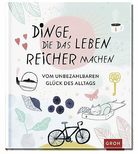 Dinge, die das Leben reicher machen: Vom unbezahlbaren Glück des Alltags