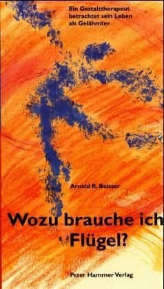 Wozu brauche ich Flügel?: Ein Gestalttherapeut betrachtet sein Leben als Gelähmter