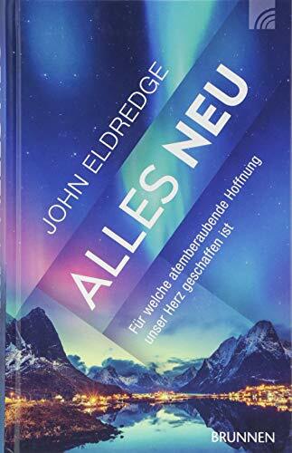 Alles neu: Für welche atemberaubende Hoffnung unser Herz geschaffen ist Alles neu: Für welche atemberaubende Hoffnung unser Herz geschaffen ist
