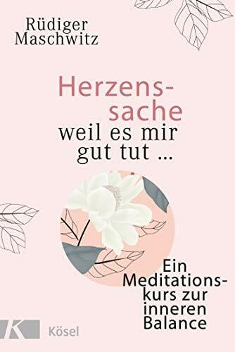 Herzenssache - weil es mir gut tut...: Ein Meditationskurs zur inneren Balance Herzenssache - weil es mir gut tut...: Ein Meditationskurs zur inneren Balance