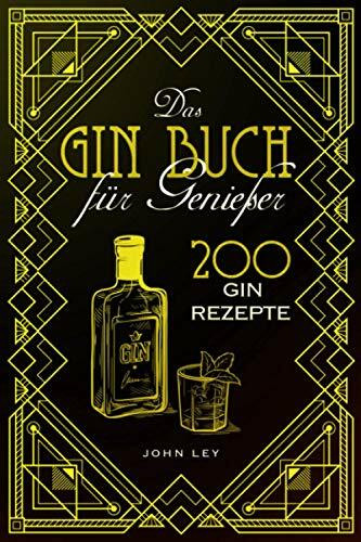 Das GIN Buch für Genießer: 200 Gin Rezepte für einen perfekt gemixten Cocktail. Lerne alles Wichtige über Gin, Botanicals, die Geschichte, Herstellung und das richtige Mixen von Gin Tonic und Co.