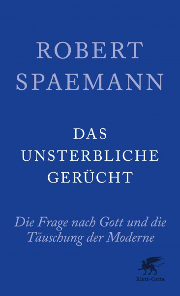 Das unsterbliche Gerücht: Die Frage nach Gott und die Täuschung der Moderne