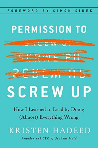 Permission to Screw Up: How I Learned to Lead by Doing (Almost) Everything Wrong: Learning to Lead by Doing (Almost) Everything Wrong