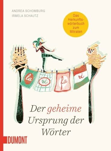 Der geheime Ursprung der Wörter: Auf den Spuren von Mumpitz, Firlefanz und Wischiwaschi (Von Wörtern, Sprachen und Geschichten, Band 4)