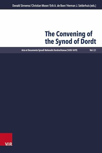 The Convening of the Synod of Dordt (Acta et Documenta Synodi Nationalis Dordrechtanae (1618-1619) (ADSND))