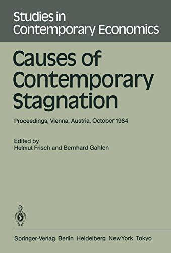Causes of Contemporary Stagnation: Proceedings of an International Symposium Held at the Institute for Advanced Studies, Vienna, Austria, October 10-12, 1984 (Studies in Contemporary Economics)