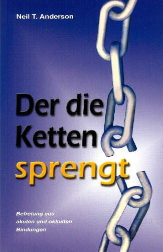 Der die Ketten sprengt - Befreiung aus akuten und okkulten Bindungen