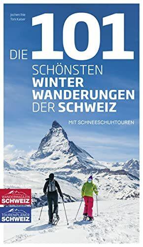 Die 101 schönsten Winterwanderungen der Schweiz: Mit Schneeschuhtouren