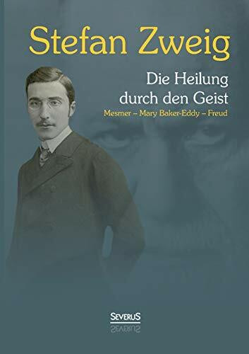 Die Heilung durch den Geist: Franz Anton Mesmer - Mary Baker-Eddy - Sigmund Freud: Mesmer, Mary Baker-Eddy, Freud