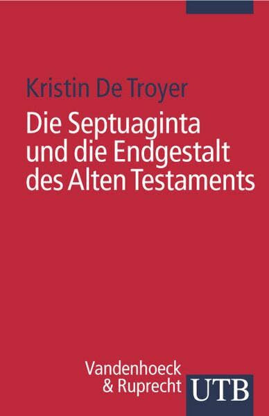 Die Septuaginta und die Endgestalt des Alten Testaments: Untersuchungen zur Entstehung alttestamentlicher Texte (UTB S (Small-Format): Uni-Taschenbücher)