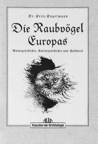 Die Raubvögel Europas: Naturgeschichte, Kulturgeschichte und Falknerei (Klassiker der Ornithologie)
