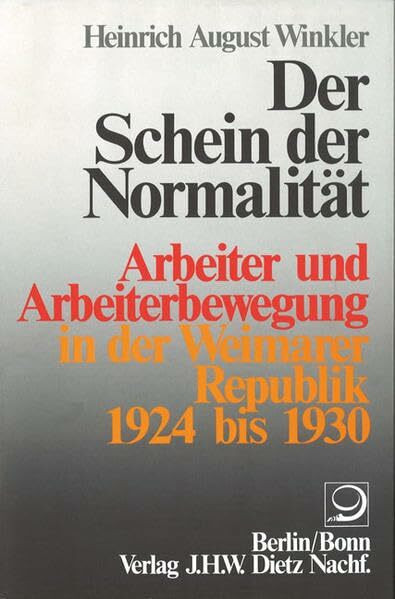 Der Schein der Normalität. Arbeiter und Arbeiterbewegung in der Weimarer Republik 1924 bis 1930.