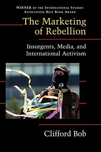 The Marketing of Rebellion: Insurgents, Media, and International Activism (Cambridge Studies in Contentious Politics)
