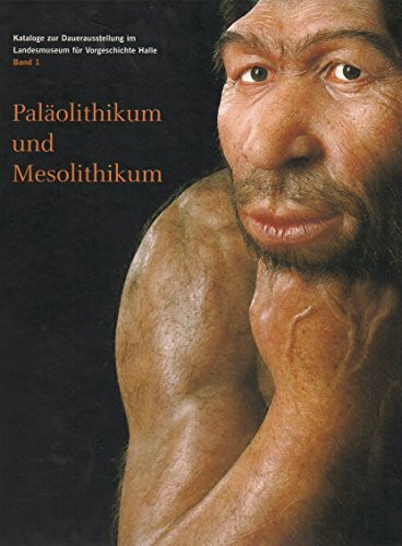 Kataloge zur Dauerausstellung im Landesmuseum für Vorgeschichte Halle.: Paläolithikum und Mesolithikum.