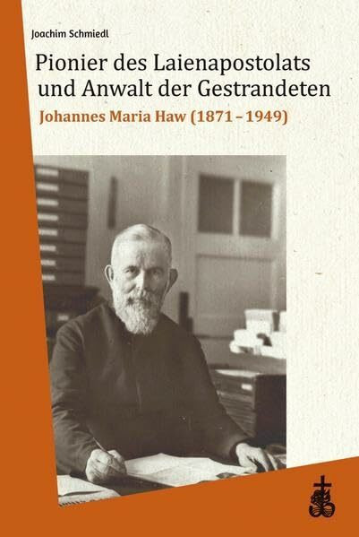 Pionier des Laienapostolats und Anwalt der Gestrandeten: Johannes Maria Haw (1871-1949)