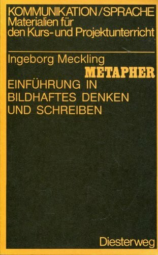Metapher: Einführung in bildhaftes Denken und Schreiben: Einführung in bildhaftes Denken und Schreiben. Ein Arbeitsbuch für die Sekundarstufe II ... für den Kurs- und Projektunterricht)