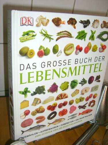 Das große Buch der Lebensmittel: auswählen – aufbewahren – zubereiten – haltbar machen – genießen: 2500 Zutaten und 200 Rezeptklassiker. auswählen - aufbewahren - zubereiten - haltbar machen