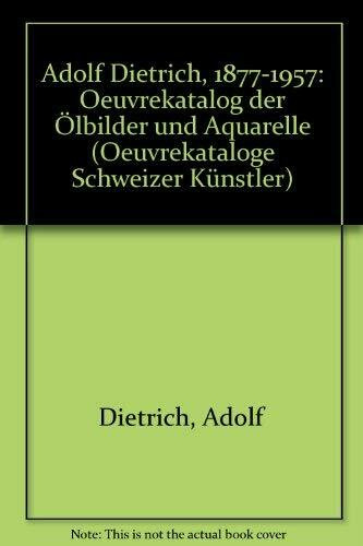 Adolf Dietrich (1877-1957) - Die Gemälde: Oeuvrekatalog der Oelbilder und Aquarelle (Oeuvrekataloge Schweizer Künstler)