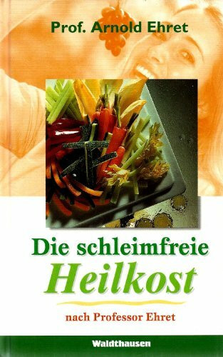 Die schleimfreie Heilkost: Für alle, die gesund werden und gesund bleiben wollen. Eine Methode, sich 'gesund zu essen' (Waldthausen Verlag in der Natura Viva Verlags GmbH)