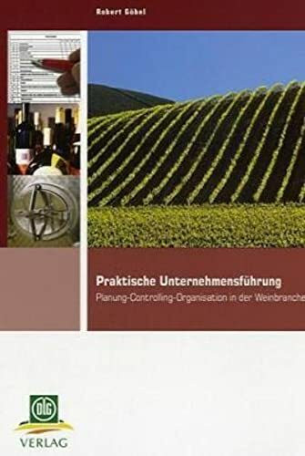 Praktische Unternehmensführung für die Weinbaubranche: Planung – Controlling – Organisation in der Weinbranche