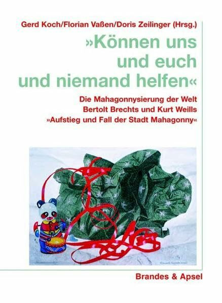 Können uns und euch und niemand helfen: Die Mahagonnysierung der Welt. Bertolt Brechts und Kurt Weills 'Aufstieg und Fall der Stadt Mahagonny'. (z. Tl. in engl. Sprache) (wissen & praxis)