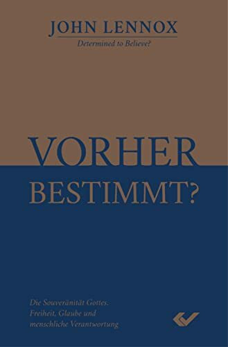 Vorher bestimmt?: Die Souveränität Gottes, Freiheit, Glaube und menschliche Verantwortung