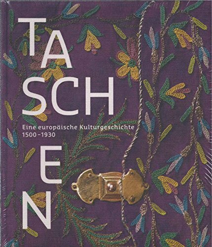 Taschen : eine europäische Kulturgeschichte 1500 - 1930 ; der Bestand des Bayerischen Nationalmuseums.