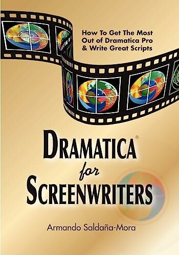 Dramatica(r) for Screenwriters: How to Get the Most out of Dramatica(r) Pro & Write Great Scripts