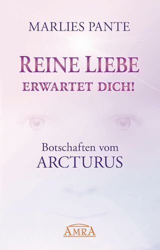 REINE LIEBE ERWARTET DICH! Botschaften vom Arcturus