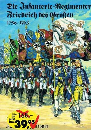 Die Infanterie- Regimenter Friedrich des Großen. 1756 - 1763