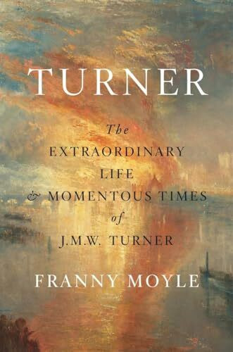 Turner: The Extraordinary Life and Momentous Times of J.M.W. Turner