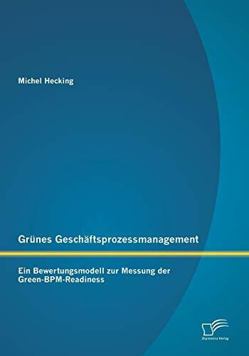 Grünes Geschäftsprozessmanagement: Ein Bewertungsmodell zur Messung der Green-Bpm-Readiness