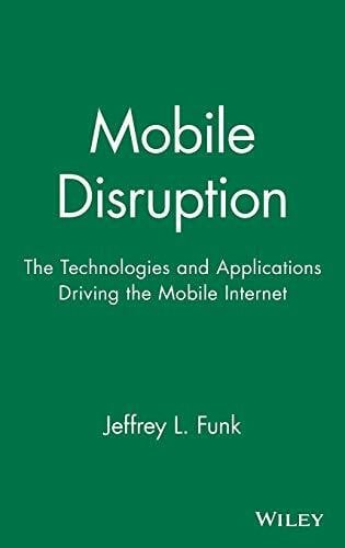 Mobile Disruption: The Technologies and Applications Driving the Mobile Internet