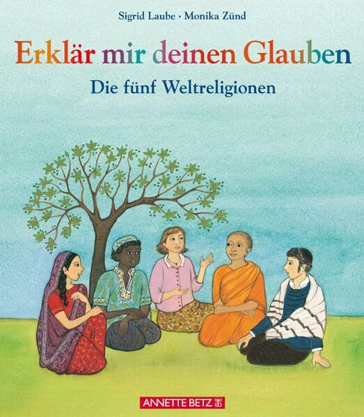 Erklär mir deinen Glauben: Die fünf Weltreligionen