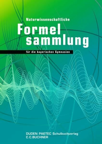 Duden Naturwissenschaftliche Formelsammlung Bayern: 11./12. Jahrgangsstufe - Formelsammlung: Herausgegeben von Bayerisches Staatsministerium für Unterricht und Kultus