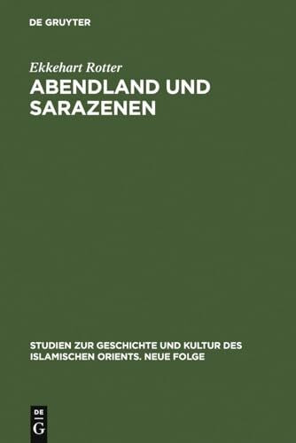 Abendland und Sarazenen: Das okzidentale Araberbild und seine Entstehung im Frühmittelalter (Studien zur Geschichte und Kultur des islamischen Orients, N.F. 11)