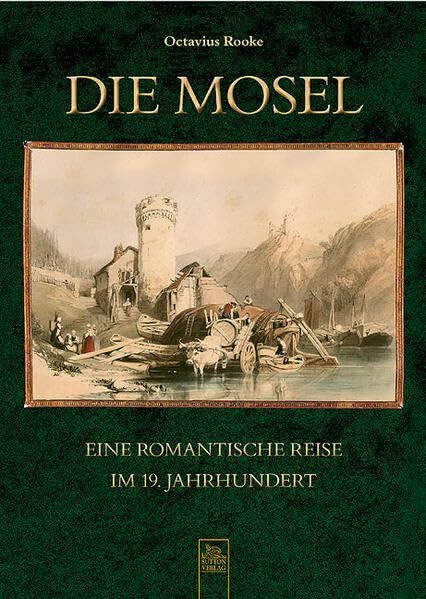 Die Mosel: Eine romantische Reise im 19. Jahrhundert (Heimatarchiv)